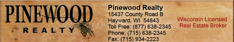 Pinewood Realty - 15437 County Road B, Hayward, Wisconsin 54843 \ Toll Free 877-638-2345 \ Phone 715-638-2345 \ Fax 715-934-2223
